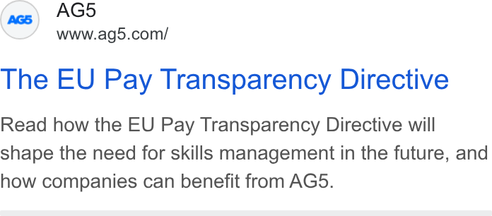AG5 ad on Google Ads: The EU Pay Transparency Directive Read how the EU Pay Transparency Directive will shape the need for skills management in the future, and how companies can benefit from AG5.