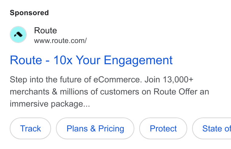 Route ad on Google Ads: Route - 10x Your Engagement Step into the future of e Commerce. Join 13,000+ merchants & millions of customers on Route Offer an immersive package... Plans & Pricing ( State of