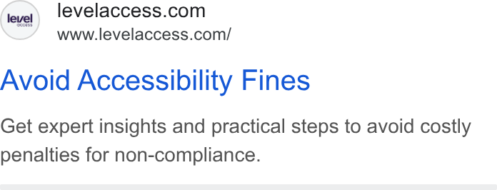 Level Access ad on Google Ads: www.levelaccess.com/ Avoid Accessibility Fines Get expert insights and practical steps to avoid costly penalties for non-compliance.