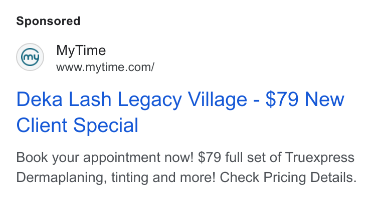 MyTime ad on Google Ads: Deka Lash Legacy Village - $79 New Client Special Book your appointment now! $79 full set of Truexpress Dermaplaning, tinting and more! Check Pricing Details.