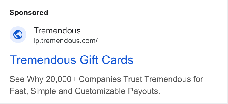 Tremendous ad on Google Ads: Tremendous Gift Cards See Why 20,000+ Companies Trust Tremendous for Fast, Simple and Customizable Payouts.