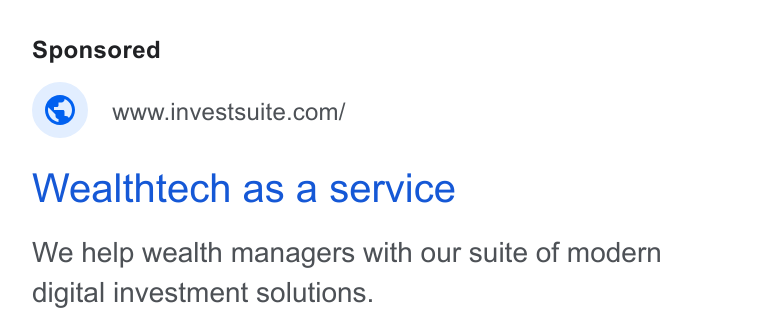InvestSuite ad on Google Ads: Wealthtech as a service We help wealth managers with our suite of modern digital investment solutions.
