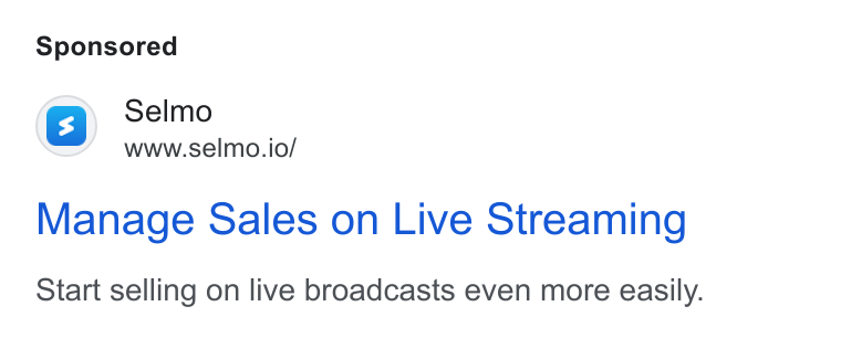Selmo ad on Google Ads: (s} Selmo www.selmo.io/ Manage Sales on Live Streaming Start selling on live broadcasts even more easily.