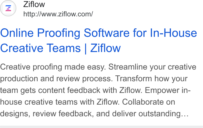 Ziflow ad on Google Ads: Online Proofing Software for In-House Creative Teams | Ziflow Creative proofing made easy. Streamline your creative production and review process. Transform how your team gets content feedback with Ziflow. Empower in- house creative teams with Ziflow. Collaborate on designs, review feedback, and deliver outstanding...