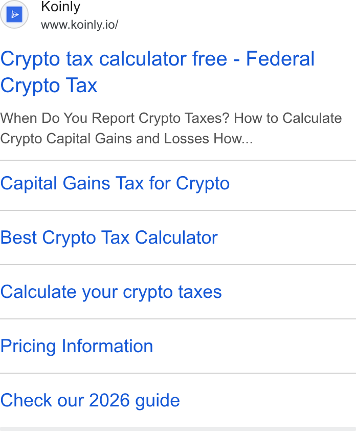 Koinly ad on Google Ads: Koinly www.koinly.io/ Crypto tax calculator free - Federal Crypto Tax When Do You Report Crypto Taxes? How to Calculate Crypto Capital Gains and Losses How... Capital Gains Tax for Crypto Best Crypto Tax Calculator Calculate your crypto taxes Pricing Information Check our 2026 guide