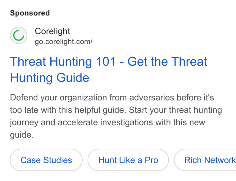 Corelight ad on Google Ads: Threat Hunting 101 - Get the Threat Hunting Guide Defend your organization from adversaries before it's too late with this helpful guide. Start your threat hunting journey and accelerate investigations with this new guide. Case Studies Hunt Like a Pro { Rich Network