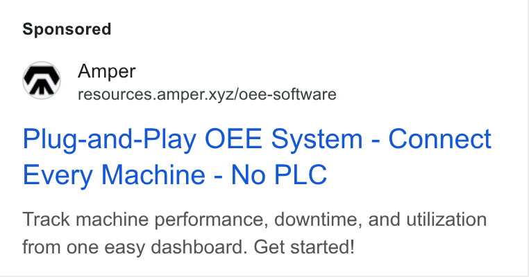 Amper Technologies ad on Google Ads: ON Amper resources.amper.xyz/oee-software Plug-and-Play OEE System - Connect Every Machine - No PLC Track machine performance, downtime, and utilization from one easy dashboard. Get started!