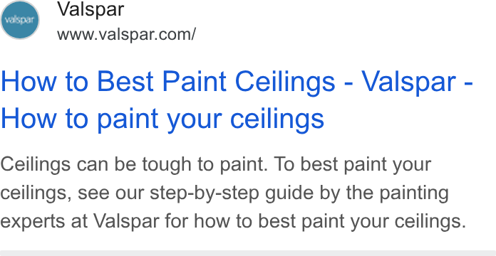 Valspar ad on Google Ads: How to Best Paint Ceilings - Valspar - How to paint your ceilings Ceilings can be tough to paint. To best paint your ceilings, see our step-by-step guide by the painting experts at Valspar for how to best paint your ceilings.