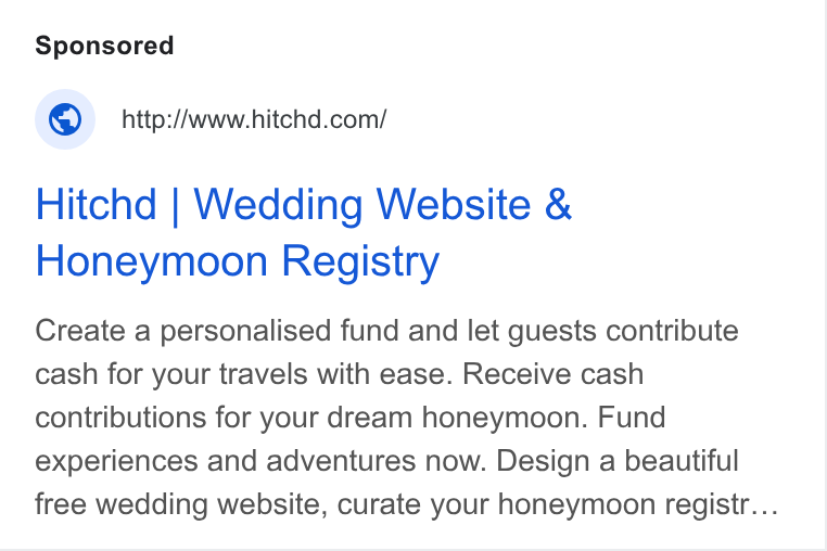 Hitchd ad on Google Ads: Hitchd | Wedding Website & Honeymoon Registry Create a personalised fund and let guests contribute cash for your travels with ease. Receive cash contributions for your dream honeymoon. Fund experiences and adventures now. Design a beautiful free wedding website, curate your honeymoon registr...