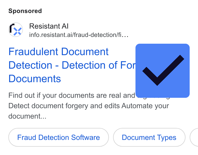 Resistant AI ad on Google Ads: Resistant Al info.resistant.ai/fraud-detection/fi. .. Fraudulent Document Detection - Detection of Fo Documents Find out if your documents are real and Detect document forgery and edits Automate your document... Fraud Detection Software Document Types (
