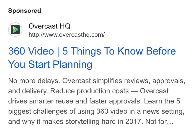 Overcast HQ ad on Google Ads: 360 Video | 5 Things To Know Before You Start Planning No more delays. Overcast simplifies reviews, approvals, and delivery. Reduce production costs — Overcast drives smarter reuse and faster approvals. Learn the 5 biggest challenges of using 360 video in a news setting, and why it makes storytelling hard in 2017. Not for...