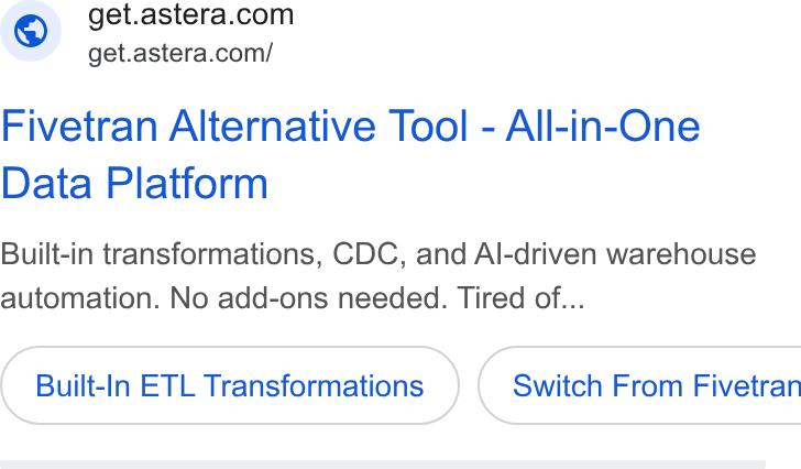 Astera ad on Google Ads: get.astera.com/ Fivetran Alternative Tool - All-in-One Data Platform Built-in transformations, CDC, and Al-driven warehouse automation. No add-ons needed. Tired Of... Built-In ETL Transformations Switch From Fivetran
