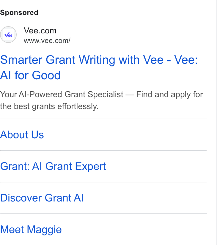 Vee.com ad on Google Ads: www.vee.com/ Smarter Grant Writing with Vee - Vee: Al for Good Your Al-Powered Grant Specialist — Find and apply for the best grants effortlessly. About Us Grant: Al Grant Expert Discover Grant Al Meet Maggie
