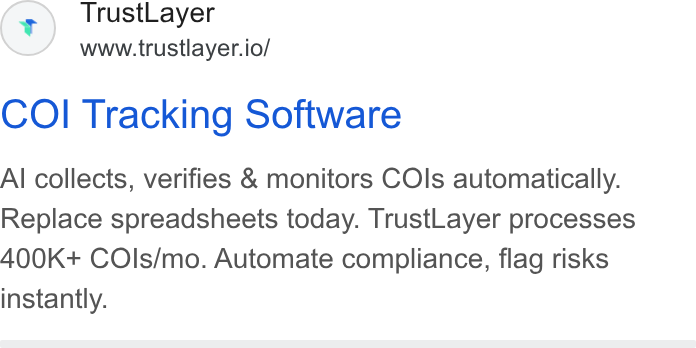 TrustLayer ad on Google Ads: Trust Layer www.trustlayer.io/ COI Tracking Software Al collects, verifies & monitors COls automatically. Replace spreadsheets today. Trust Layer processes 400K+ COls/mo. Automate compliance, flag risks instantly.