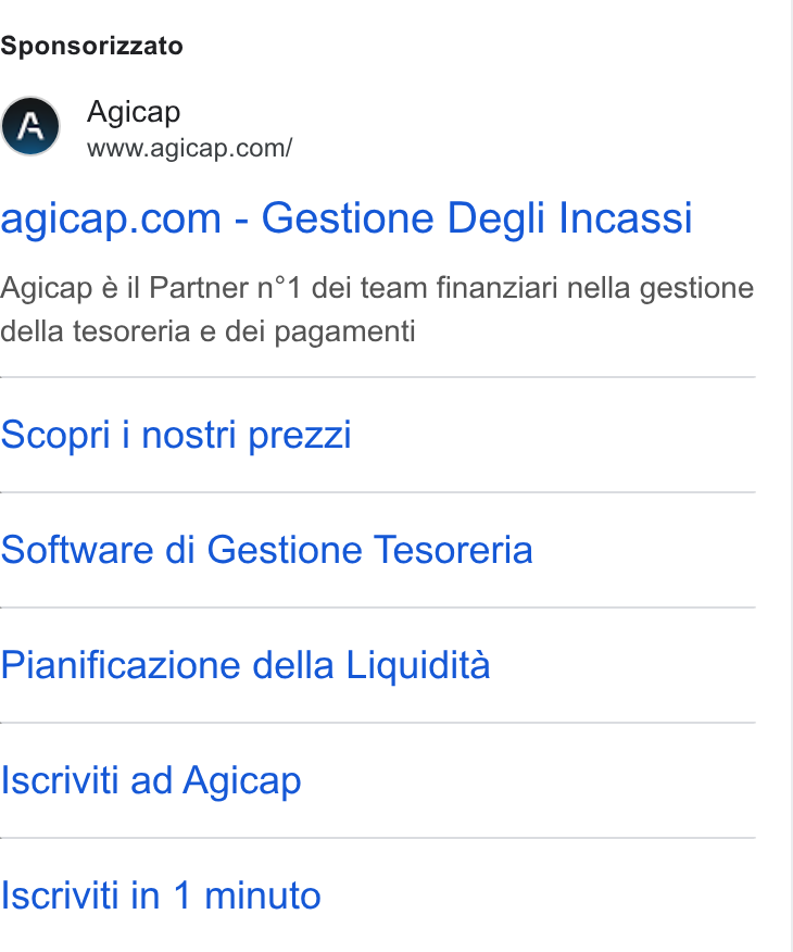 Agicap ad on Google Ads: Sponsorizzato agicap.com - Gestione Degli Incassi Agicap é il Partner n°1 dei team finanziari nella gestione della tesoreria e dei pagamenti Scopri i nostri prezzi Software di Gestione Tesoreria Pianificazione della Liquidita Iscriviti ad Agicap Iscriviti in 1 minuto