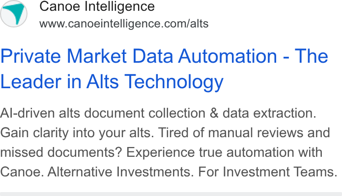 Canoe Intelligence ad on Google Ads: Private Market Data Automation - The Leader in Alts Technology Al-driven alts document collection & data extraction. Gain clarity into your alts. Tired of manual reviews and missed documents? Experience true automation with Canoe. Alternative Investments. For Investment Teams.