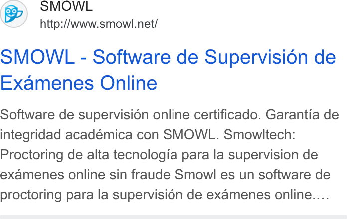 Smowltech ad on Google Ads: SMOWL - Software de Supervision de Examenes Online Software de supervision online certificado. Garantia de integridad académica con SMOWL. Smowltech: Proctoring de alta tecnologia para la supervision de examenes online sin fraude Smowl es un software de proctoring para la supervision de examenes online....