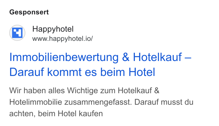 happyhotel ad on Google Ads: Gesponsert Happyhotel www.happyhotel.io/ Immobilienbewertung & Hotelkauf — Darauf kommt es beim Hotel Wir haben alles Wichtige zum Hotelkauf & Hotelimmobilie zusammengefasst. Darauf musst du achten, beim Hotel kaufen