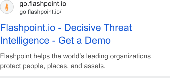 Flashpoint ad on Google Ads: go.flashpoint.io go.flashpoint.io/ Flashpoint.io - Decisive Threat Intelligence - Get a Demo Flashpoint helps the world’s leading organizations protect people, places, and assets.