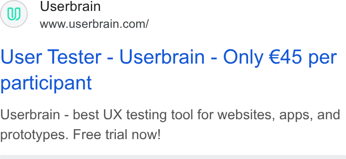 Userbrain ad on Google Ads: User Tester - Userbrain - Only €45 per participant Userbrain - best UX testing tool for websites, apps, and prototypes. Free trial now!