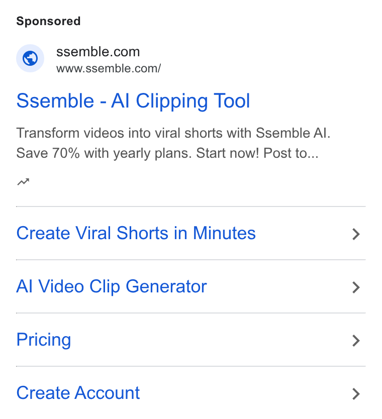 Ssemble ad on Google Ads: Www.ssemble.com/ Ssemble - Al Clipping Tool Transform videos into viral shorts with Ssemble Al. Save 70% with yearly plans. Start now! Post to... nw Create Viral Shorts in Minutes Al Video Clip Generator Pricing Create Account