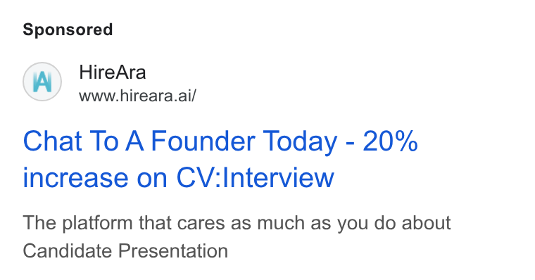 HireAra ad on Google Ads: Hire Ara www.hireara.ai/ Chat To A Founder Today - 20% increase on CV:Interview The platform that cares as much as you do about Candidate Presentation