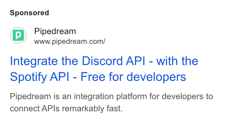 Pipedream ad on Google Ads: Integrate the Discord API - with the s Spotify API - Free for developers Pipedream is an integration platform for developers to connect APIs remarkably fast.
