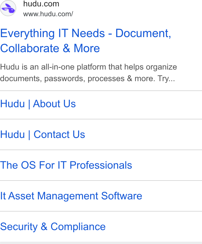 Hudu ad on Google Ads: www.hudu.com/ Everything IT Needs - Document, Collaborate & More Hudu is an all-in-one platform that helps organize documents, passwords, processes & more. Try... Hudu | About Us Hudu | Contact Us The OS For IT Professionals It Asset Management Software Security & Compliance
