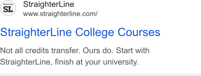 StraighterLine ad on Google Ads: otraighter Line College Courses Not all credits transfer. Ours do. Start with Straighter Line, finish at your university.