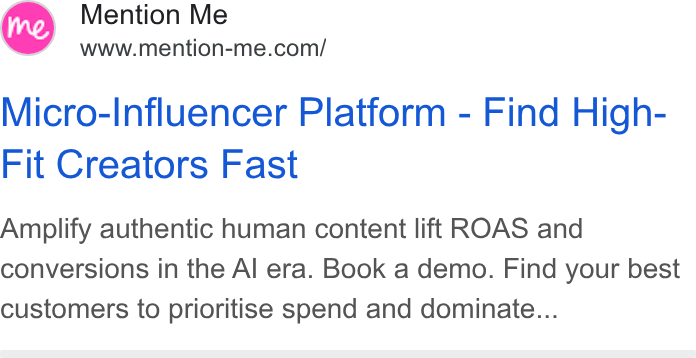 Mention Me ad on Google Ads: Micro-Influencer Platform - Find High- Fit Creators Fast Amplify authentic human content lift ROAS and conversions in the Al era. Book a demo. Find your best customers to prioritise spend and dominate...