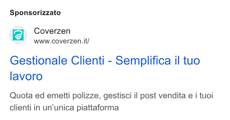 Coverzen ad on Google Ads: Sponsorizzato Coverzen www.coverzen. it/ Gestionale Clienti - Semplifica il tuo lavoro Quota ed emetti polizze, gestisci il post vendita e i tuoi clienti in un’unica piattaforma