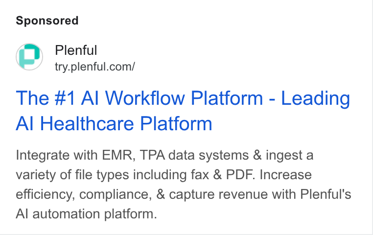Plenful ad on Google Ads: The #1 Al Workflow Platform - Leading Al Healthcare Platform Integrate with EMR, TPA data systems & ingest a variety of file types including fax & PDF. Increase efficiency, compliance, & capture revenue with Plenful's Al automation platform.
