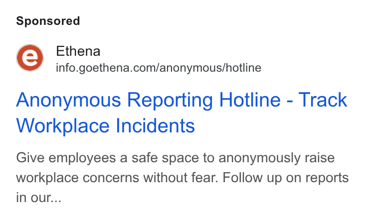 Ethena ad on Google Ads: Anonymous Reporting Hotline - Track Workplace Incidents Give employees a safe space to anonymously raise workplace concerns without fear. Follow up on reports in our...