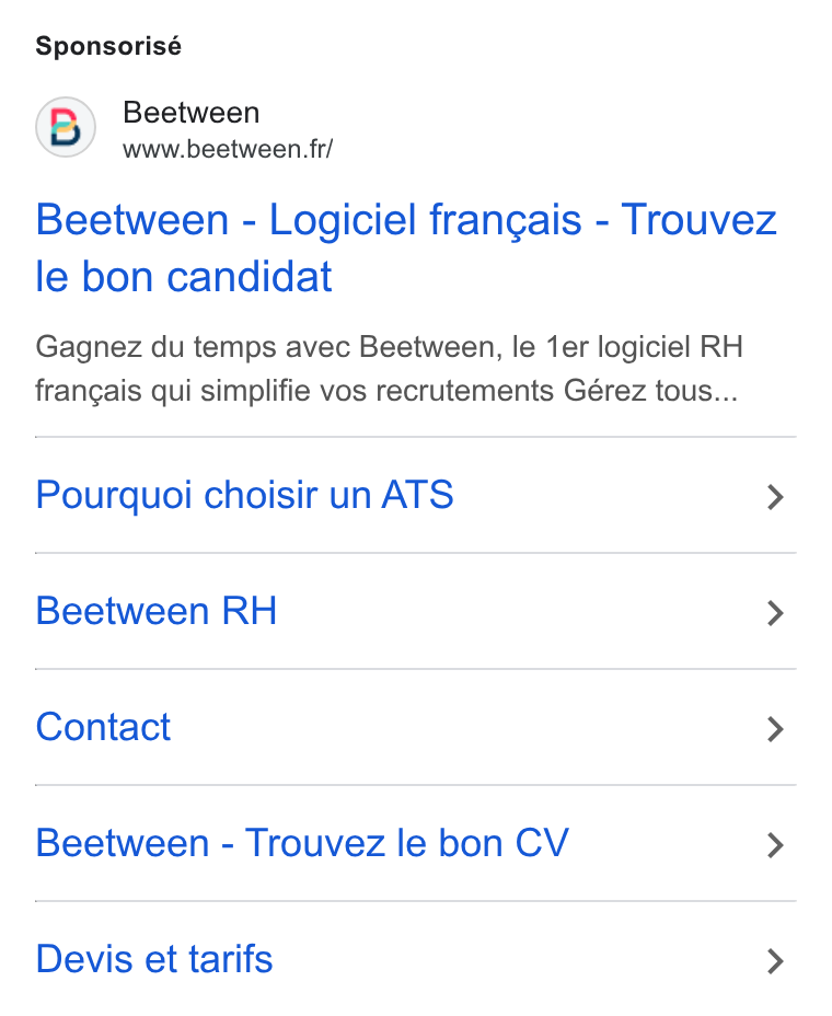 Beetween ad on Google Ads: Sponsorisé Beetween - Logiciel frangais - Trouvez le bon candidat Gagnez du temps avec Beetween, le ter logiciel RH frangais qui simplifie vos recrutements Gérez tous... Pourquoi choisir un ATS > Beetween RH > Contact > Beetween - Trouvez le bon CV > Devis et tarifs >