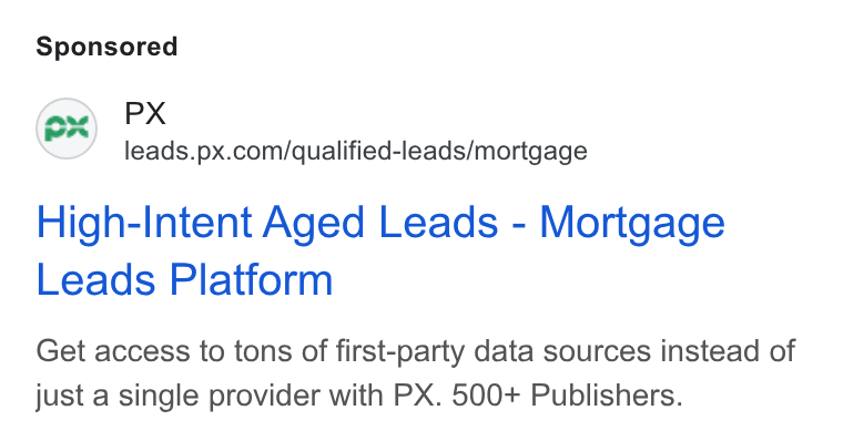 PX.com ad on Google Ads: High-Intent Aged Leads - Mortgage Leads Platform Get access to tons of first-party data sources instead of just a single provider with PX. 500+ Publishers.