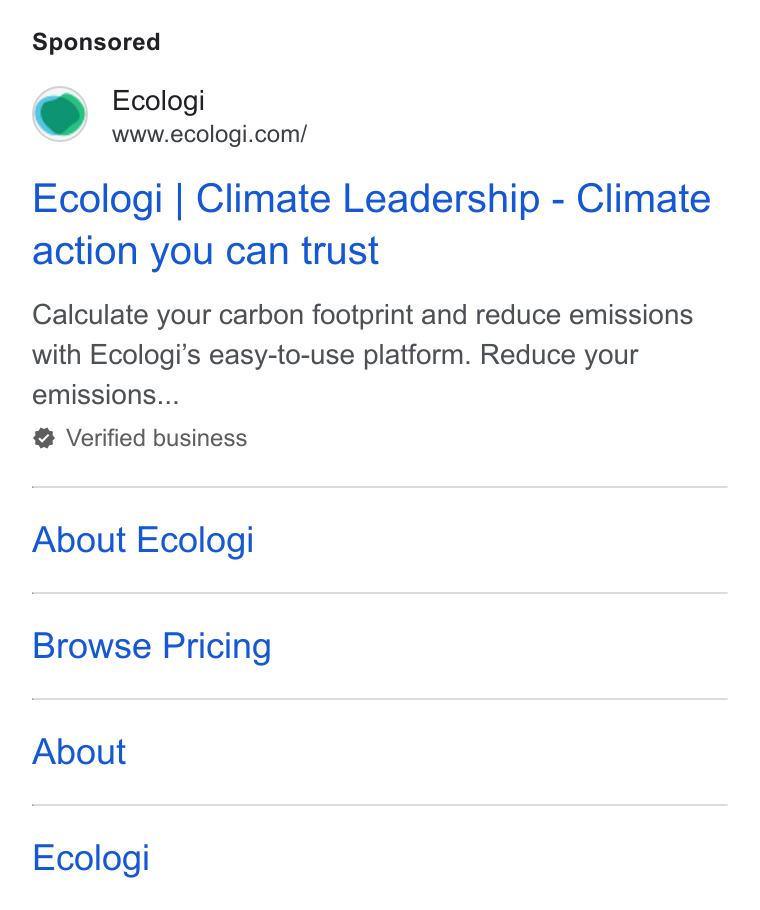 Ecologi ad on Google Ads: Ecologi | Climate Leadership - Climate action you can trust Calculate your carbon footprint and reduce emissions with Ecologi’s easy-to-use platform. Reduce your emissions... Verified business About Ecologi Browse Pricing About Ecologi