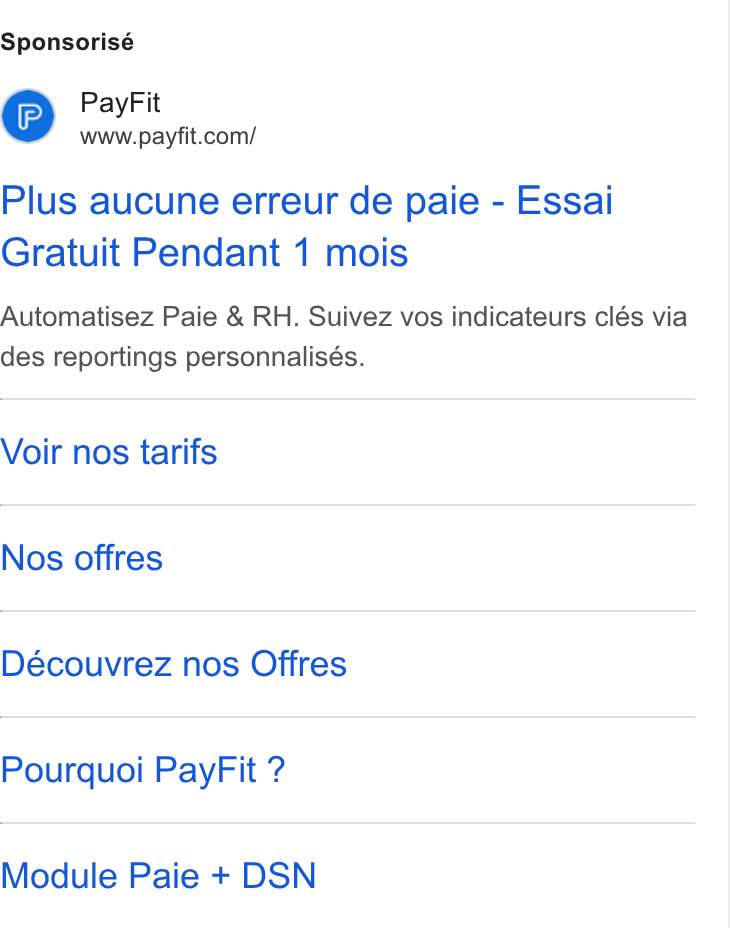 PayFit ad on Google Ads: Sponsorisé Plus aucune erreur de paie - Essai Gratuit Pendant 1 mois Automatisez Paie & RH. Suivez vos indicateurs clés via des reportings personnalisés. Voir nos tarifs Nos offres Découvrez nos Offres Pourquoi Pay Fit ? Module Paie + DSN