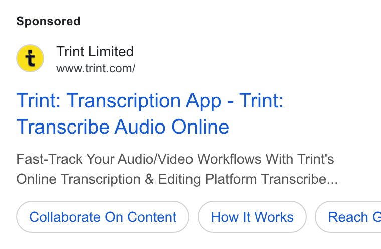 Trint ad on Google Ads: Trint: Transcription App - Trint: Transcribe Audio Online Fast-Track Your Audio/Video Workflows With Trint's Online Transcription & Editing Platform Transcribe... Collaborate On Content How It Works ) ( Reach G