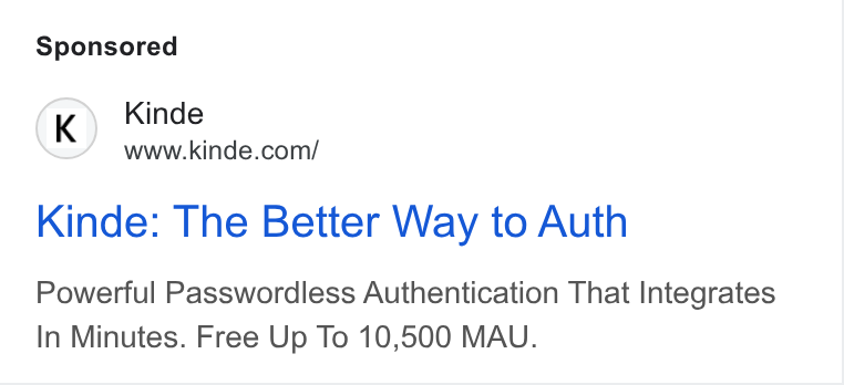 Kinde ad on Google Ads: Kinde: The Better Way to Auth Powerful Passwordless Authentication That Integrates In Minutes. Free Up To 10,500 MAU.