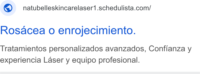 Schedulista ad on Google Ads: Rosacea o enrojecimiento. Tratamientos personalizados avanzados, Confianza y experiencia Laser y equipo profesional.