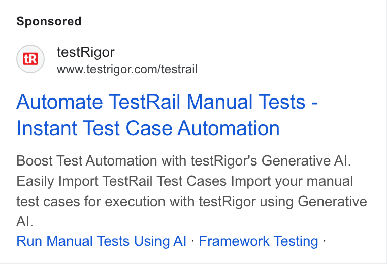 testRigor ad on Google Ads: Automate Test Rail Manual Tests - Instant Test Case Automation Boost Test Automation with test Rigor's Generative Al. Easily Import Test Rail Test Cases Import your manual test cases for execution with test Rigor using Generative Al. Run Manual Tests Using Al - Framework Testing -