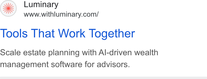 Luminary ad on Google Ads: Tools That Work Together Scale estate planning with Al-driven wealth management software for advisors.