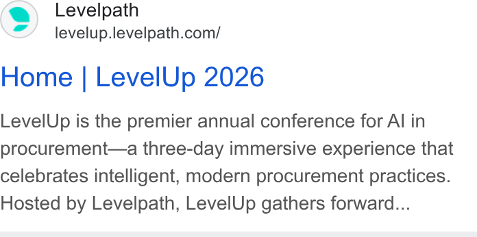 Levelpath ad on Google Ads: Home | Level Up 2026 Level Up is the premier annual conference for Al in procurement—a three-day immersive experience that celebrates intelligent, modern procurement practices. Hosted by Levelpath, Level Up gathers forward...
