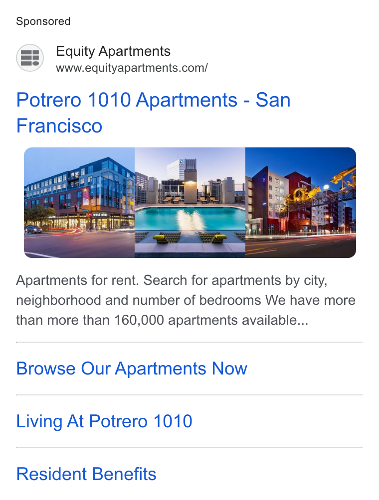 Equity Residential ad on Google Ads: Potrero 1010 Apartments - San Francisco Apartments for rent. Search for apartments by city, neighborhood and number of bedrooms We have more than more than 160,000 apartments available... Browse Our Apartments Now Living At Potrero 1010 Resident Benefits