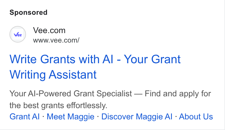 Vee.com ad on Google Ads: www.vee.com/ Write Grants with Al - Your Grant Writing Assistant Your Al-Powered Grant Specialist — Find and apply for the best grants effortlessly. Grant Al - Meet Maggie - Discover Maggie Al - About Us