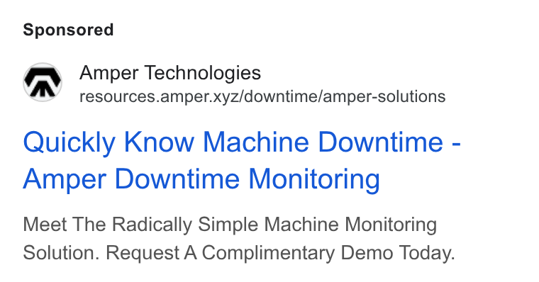 Amper Technologies ad on Google Ads: ON Amper Technologies ' resources.amper.xyz/downtime/amper-solutions Quickly Know Machine Downtime - Amper Downtime Monitoring Meet The Radically Simple Machine Monitoring Solution. Request A Complimentary Demo Today.