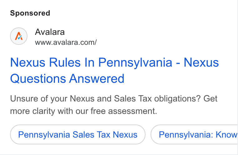 Avalara ad on Google Ads: Nexus Rules In Pennsylvania - Nexus Questions Answered Unsure of your Nexus and Sales Tax obligations? Get more clarity with our free assessment. Pennsylvania Sales Tax Nexus Pennsylvania: Know