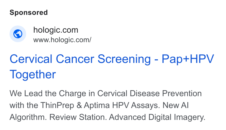 Hologic ad on Google Ads: www.hologic.com/ Cervical Cancer Screening - Pap+HPV Together We Lead the Charge in Cervical Disease Prevention with the Thin Prep & Aptima HPV Assays. New Al Algorithm. Review Station. Advanced Digital Imagery.