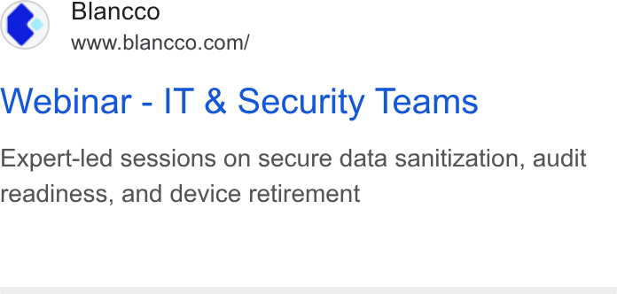 Blancco Technology Group ad on Google Ads: Webinar - IT & Security Teams Expert-led sessions on secure data sanitization, audit readiness, and device retirement