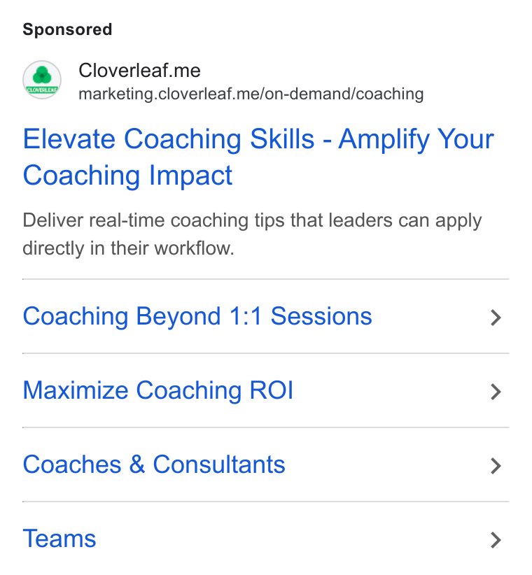 Cloverleaf ad on Google Ads: Cloverleaf.me marketing.cloverleaf.me/on-demand/coaching Elevate Coaching Skills - Amplify Your Coaching Impact Deliver real-time coaching tips that leaders can apply directly in their workflow. Coaching Beyond 1:1 Sessions > Maximize Coaching ROI > Coaches & Consultants > Teams >